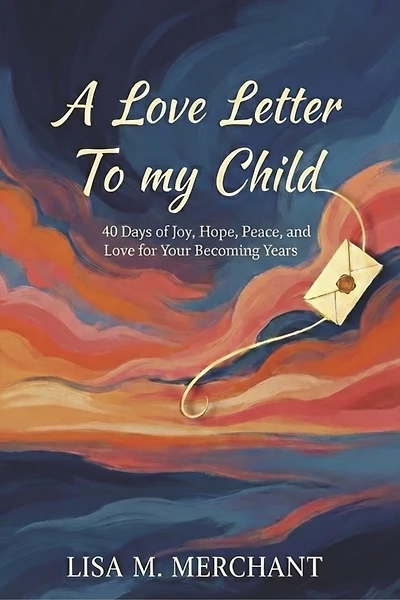 A Love Letter To my Child: 40 Days of Joy, Hope, Peace, and Love for your becoming years