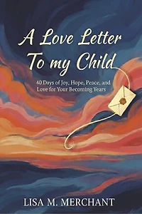 A Love Letter To my Child: 40 Days of Joy, Hope, Peace, and Love for your becoming years