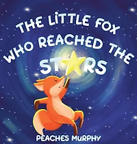The Little Fox Who Reached the Stars: An Enchanting Picture Book for Ages 4-8