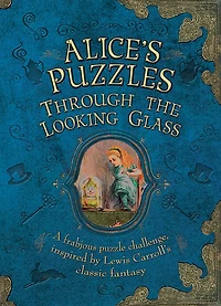 Alice's Puzzles: Through the Looking Glass: A Frabjous Puzzle Challenge Inspired By Lewis Carroll's Classic Fantasy