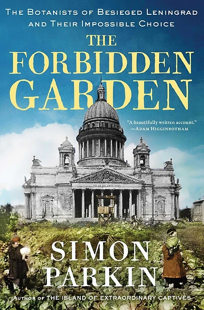 The Forbidden Garden: Botanists of Besieged Leningrad and Their Impossible Choice