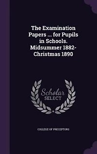 The Examination Papers ... for Pupils Schools. Midsummer 1882-Christmas 1890