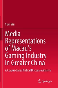 Media Representations of Macau's Gaming Industry in Greater China: A Corpus-based Critical Discourse Analysis