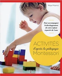 Activités d'après la pédagogie Montessori: pour accompagner le développement de votre enfant à partir de 3 ans