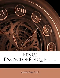 Revue Encyclopédique: Ou Analyse Raisonnée Des Productions Les Plus Remarquables Dans La Littérature