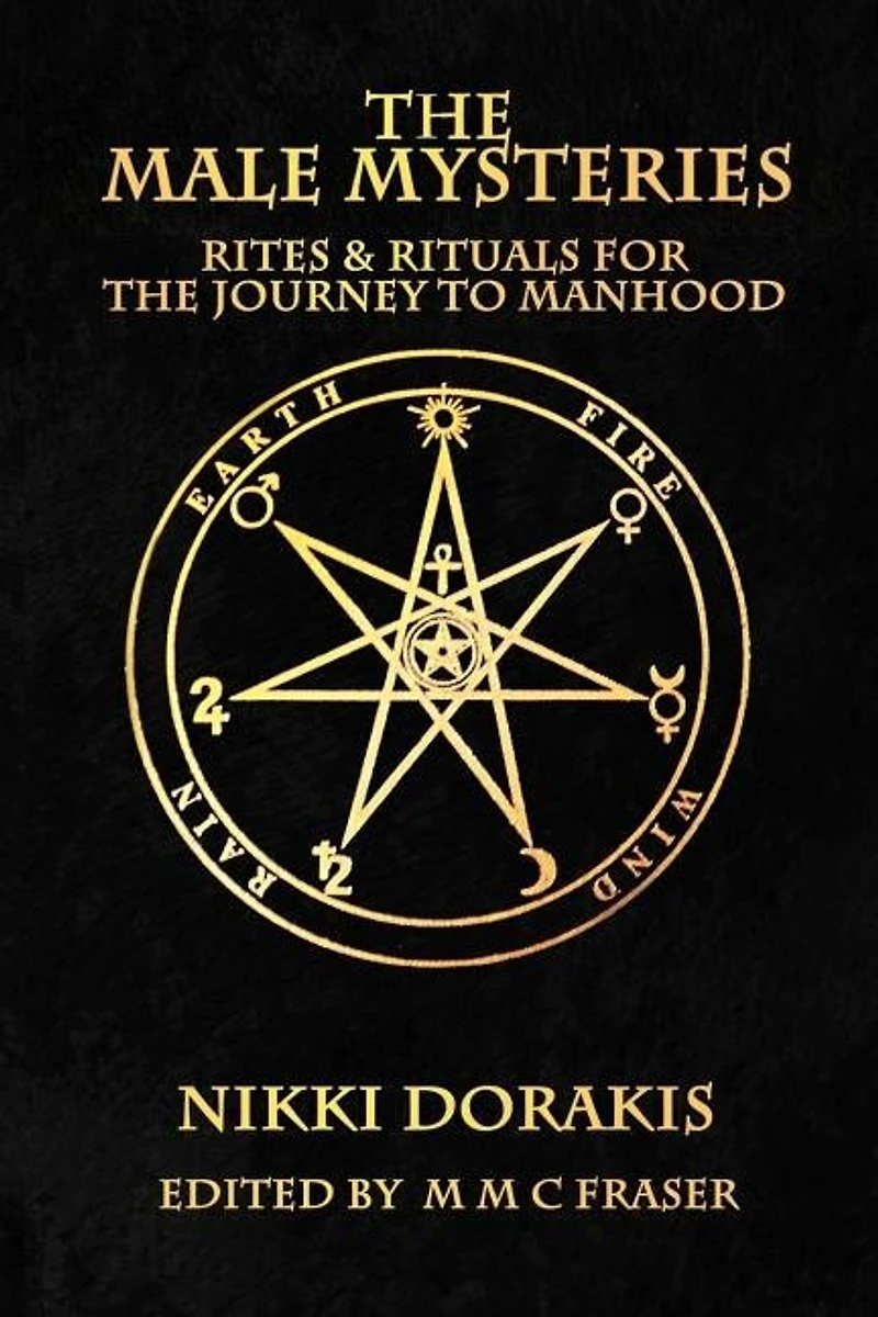 The Male Mysteries: Rites & Rituals For The Journey To Manhood