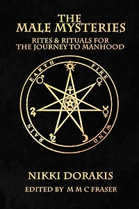 The Male Mysteries: Rites & Rituals For The Journey To Manhood