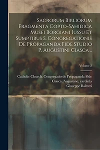 Sacrorum Bibliorum Fragmenta Copto-sahidica Musei Borgiani Iussu et Sumptibus S. Congregationis de Propaganda Fide Studio p. Augustini Ciasca ..; Volume 2