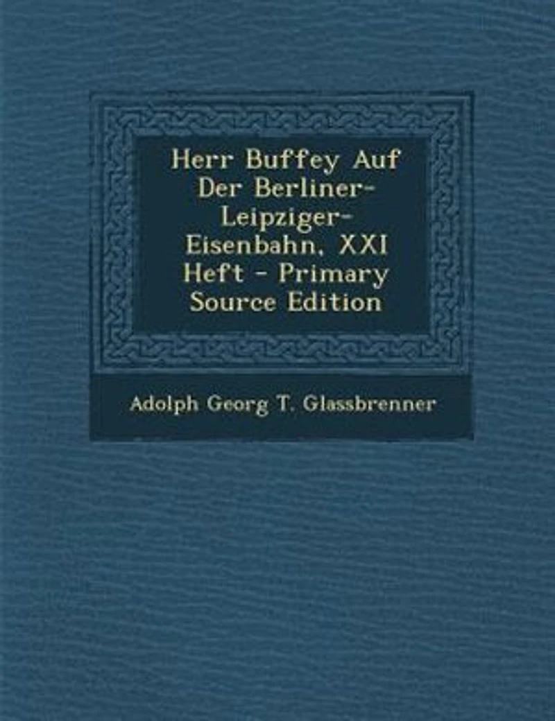 Herr Buffey Auf Der Berliner-Leipziger-Eisenbahn, XXI Heft - Primary Source Edition