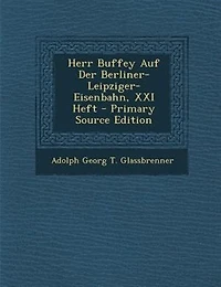 Herr Buffey Auf Der Berliner-Leipziger-Eisenbahn, XXI Heft - Primary Source Edition