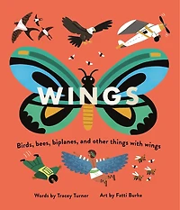 Wings: Birds, Bees, Biplanes, And Other Things With Wings