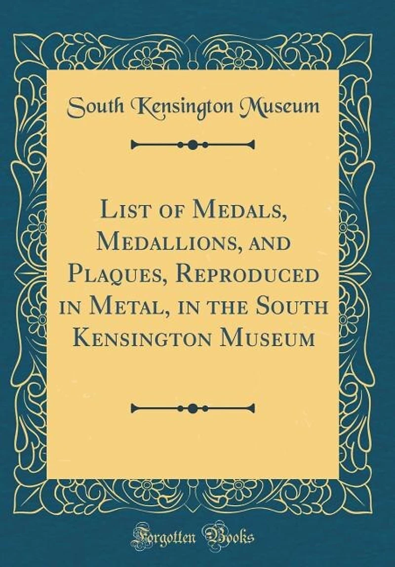 List of Medals, Medallions, and Plaques, Reproduced Metal, the South Kensington Museum (Classic Reprint)
