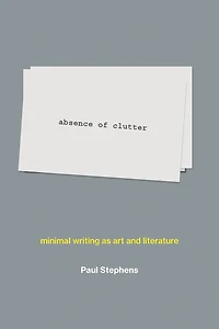 absence of clutter: minimal writing as art and literature