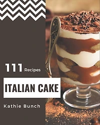 111 Italian Cake Recipes: An Italian Cake Cookbook You Won't be Able to Put Down