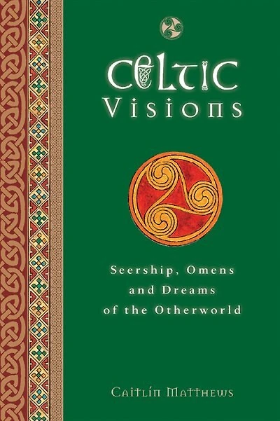 Celtic Visions: Seership, Omens and Dreams of the Otherworld