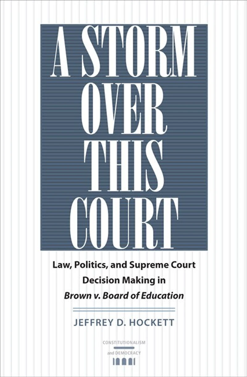A Storm over This Court: Law, Politics, and Supreme Court Decision Making Brown v. Board of Education