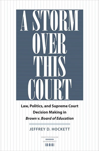 A Storm over This Court: Law, Politics, and Supreme Court Decision Making Brown v. Board of Education