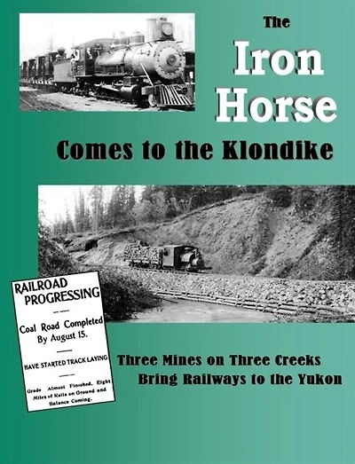 The Iron Horse Come to the Klondike: Three Mines on Three Creeks Bring Railways to the Yukon