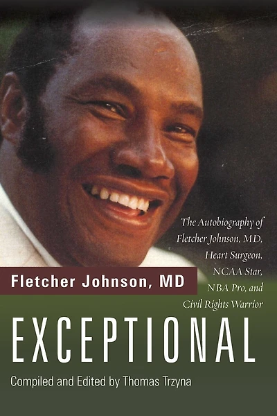 Exceptional: The Autobiography of Fletcher Johnson, MD, Heart Surgeon, NCAA Star, NBA Pro, and Civil Rights Warrior
