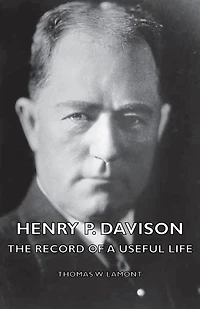 Henry P. Davison - The Record of a Useful Life