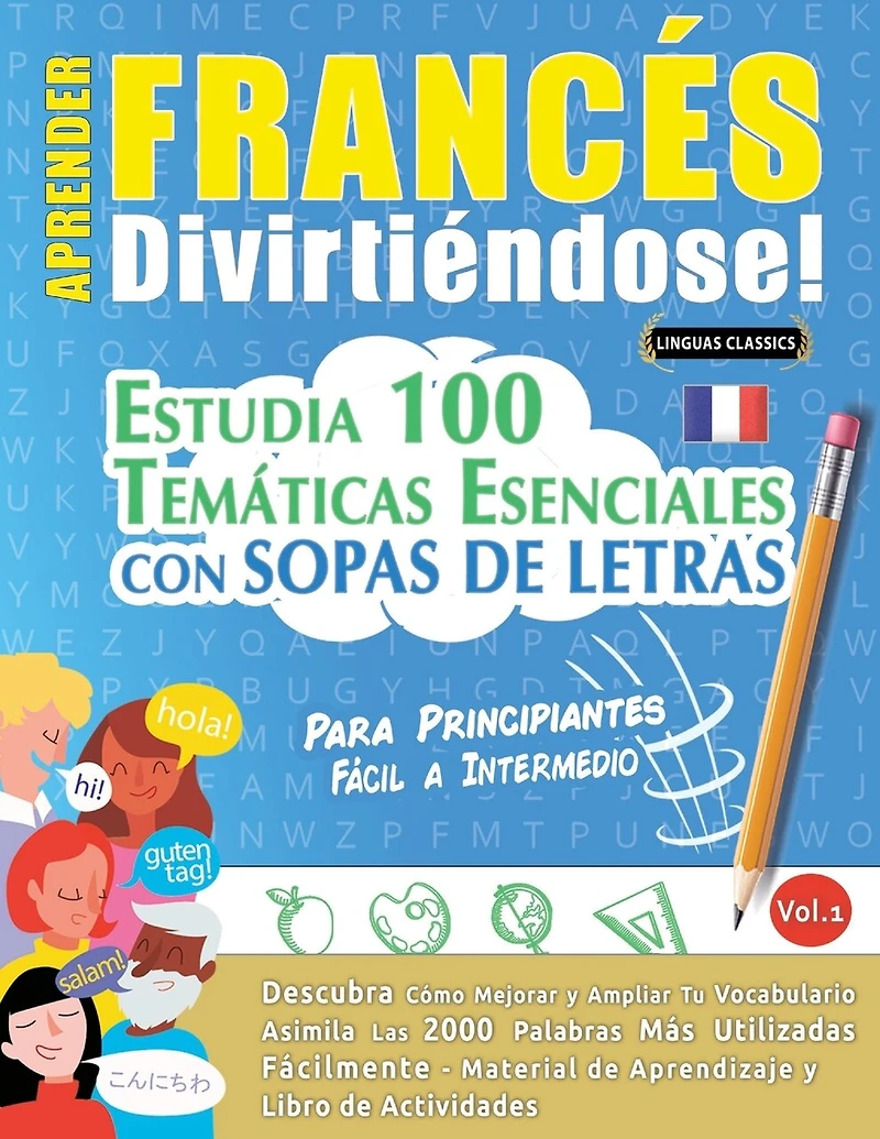 Aprender Francés Divirtiéndose! - Para Principiantes: Fácil a Intermedio - Estudia 100 Temáticas Esenciales Con Sopas de Letras - Vol.1