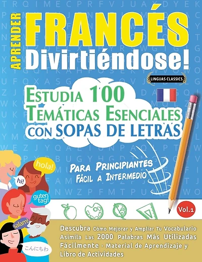 Aprender Francés Divirtiéndose! - Para Principiantes: Fácil a Intermedio - Estudia 100 Temáticas Esenciales Con Sopas de Letras - Vol.1