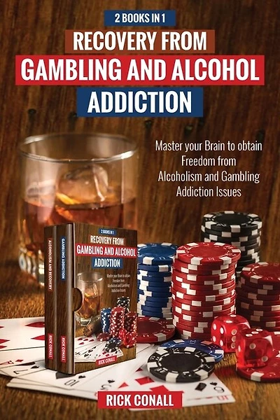 Recovery From Gambling And Alcohol Addiction: 2 Books In 1 - Master Your Brain To Obtain Freedom From Alcoholism And Gambling Addiction Issues.