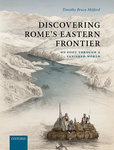 Discovering Rome's Eastern Frontier: On Foot Through A Vanished World