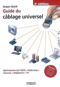 Guide du câblage universel : optimisation de l'ADSL triple play, Internet + téléphonie + TV: optimisation de l'ADSL triple play, Internet + téléphonie + TV