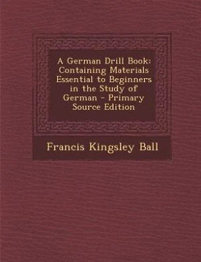 A German Drill Book: Containing Materials Essential to Beginners in the Study of German - Primary Source Edition