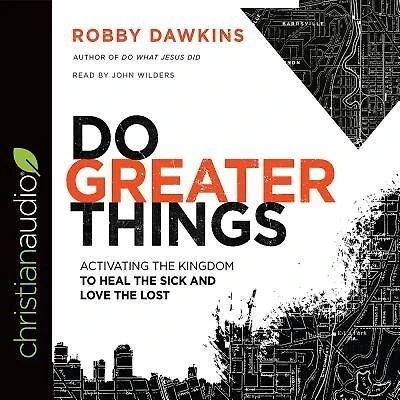 Do Greater Things: Activating The Kingdom To Heal The Sick And Love The Lost