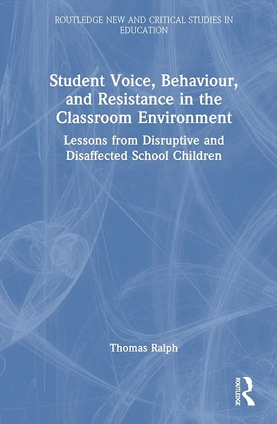 Student Voice, Behaviour, and Resistance the Classroom Environment: Lessons from Disruptive Disaffected School Children