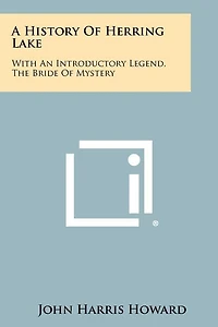 A History Of Herring Lake: With An Introductory Legend, The Bride Of Mystery