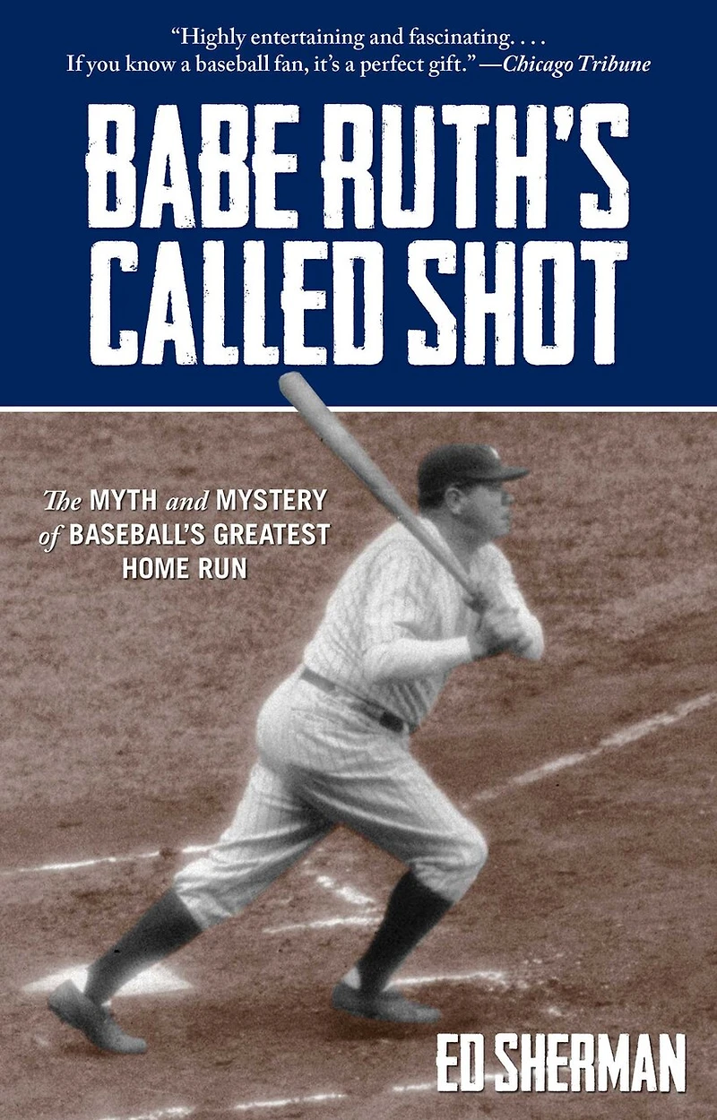 Babe Ruth's Called Shot: The Myth And Mystery Of Baseball's Greatest Home Run