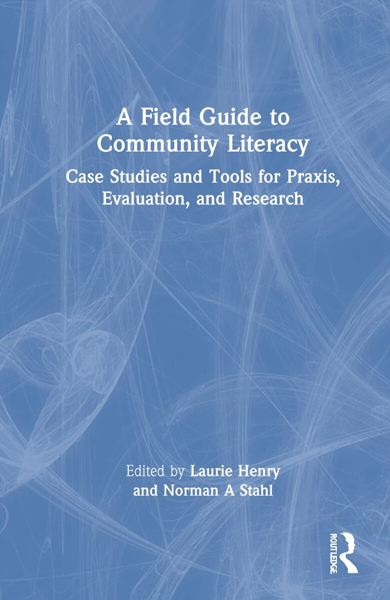 A Field Guide to Community Literacy: Case Studies and Tools for Praxis, Evaluation, Research