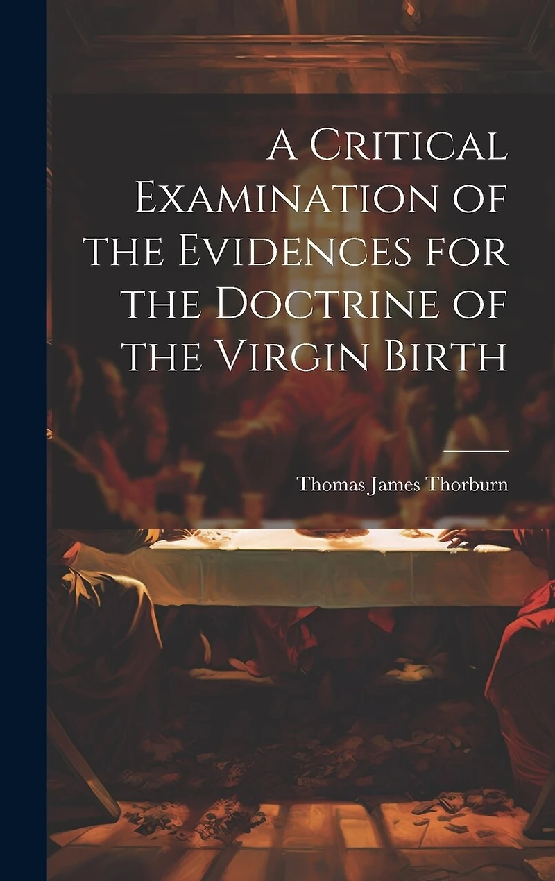 A Critical Examination of the Evidences for the Doctrine of the Virgin Birth
