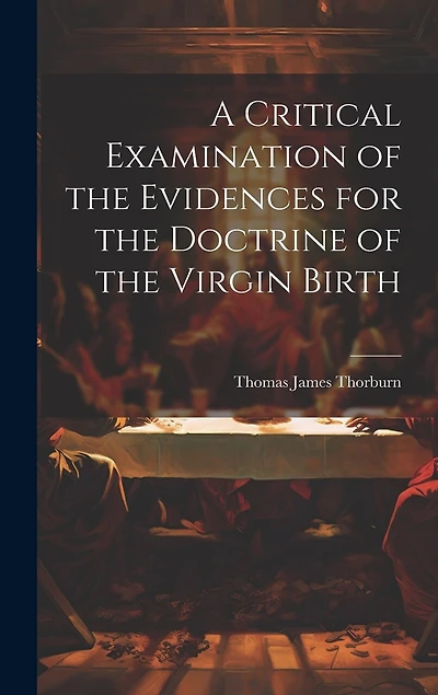 A Critical Examination of the Evidences for the Doctrine of the Virgin Birth