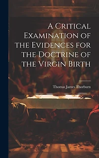 A Critical Examination of the Evidences for the Doctrine of the Virgin Birth