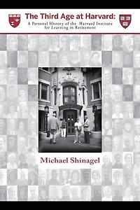 The Third Age At Harvard: A Personal History Of Harvard Institute For Learning Retirement