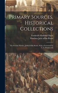 Primary Sources, Historical Collections: The Persian Mystics. Jalálu'd-Dín Rúmí, With a Foreword by T. S. Wentworth