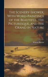 The Scenery-Shower, With Word-Paintings of the Beautiful, the Picturesque