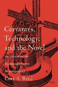 Cervantes, Technology, and the Novel: An Aesthetic of Instrumentality Don Quixote