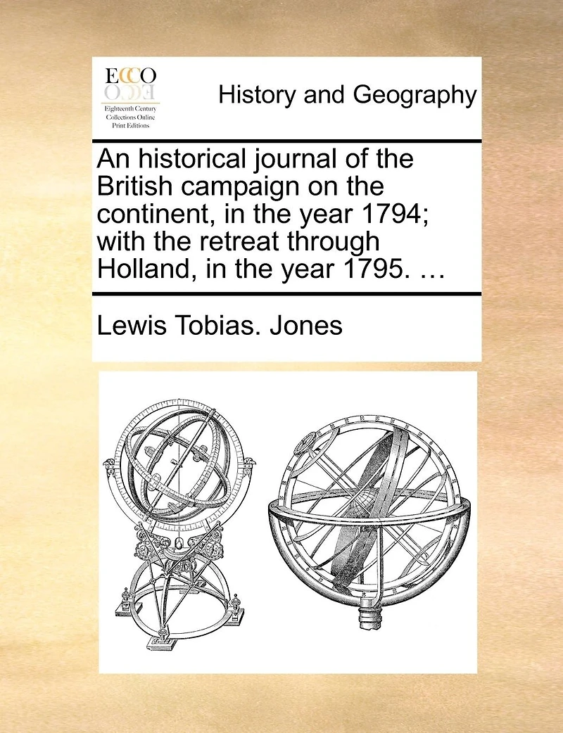 An Historical Journal of the British Campaign on Continent, Year 1794; With Retreat Through Holland, 1795. ...
