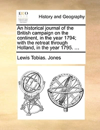 An Historical Journal of the British Campaign on Continent, Year 1794; With Retreat Through Holland, 1795. ...