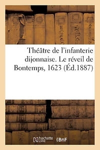 Théâtre de l'Infanterie Dijonnaise. Le Réveil de Bontemps, 1623