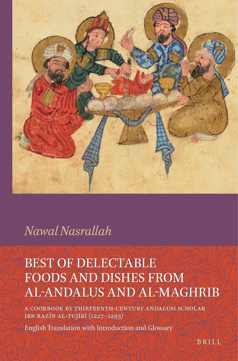 Best of Delectable Foods and Dishes from al-Andalus al-Maghrib: A Cookbook by Thirteenth-Century Andalusi Scholar Ibn Razīn al-Tujībī (1227–1293): English Translation with Introduction Glossary