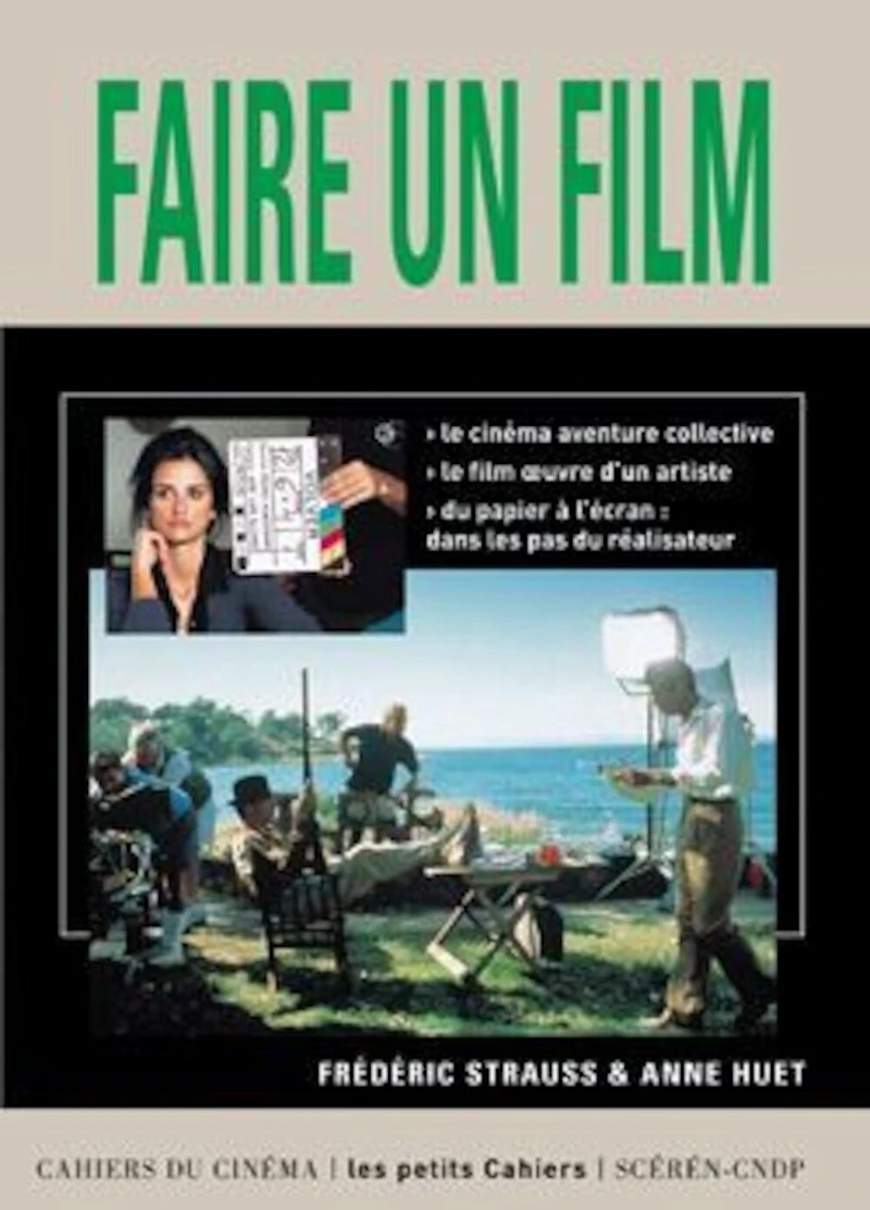Faire un film: le cinéma aventure collective, le cinéma oeuvre d'un artiste, du papier à l'écran, dans les pas du réalisateur