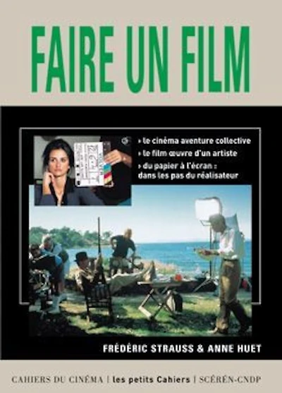 Faire un film: le cinéma aventure collective, le cinéma oeuvre d'un artiste, du papier à l'écran, dans les pas du réalisateur