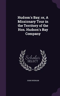 Hudson's Bay; or, A Missionary Tour in the Territory of the Hon. Hudson's Bay Company