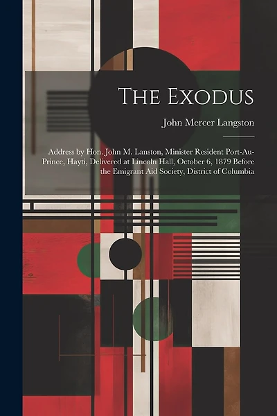 The Exodus: Address by Hon. John M. Lanston, Minister Resident Port-au-Prince, Hayti, Delivered at Lincoln Hall, October 6, 1879 Before the Emigrant Aid Society